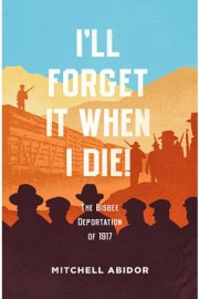 I'll Forget It When I Die: The Bisbee Deportation of 1917