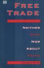 Free Trade: Neither Free nor about Trade