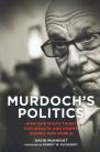 Murdoch's Politics: How One Man's Thirst For Wealth and Power Shapes Our World