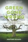 Green Gone Wrong: Dispatches from the Front Lines of Eco-Capitalism