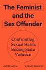 The Feminist and The Sex Offender: Confronting Sexual Harm, Ending State Violence